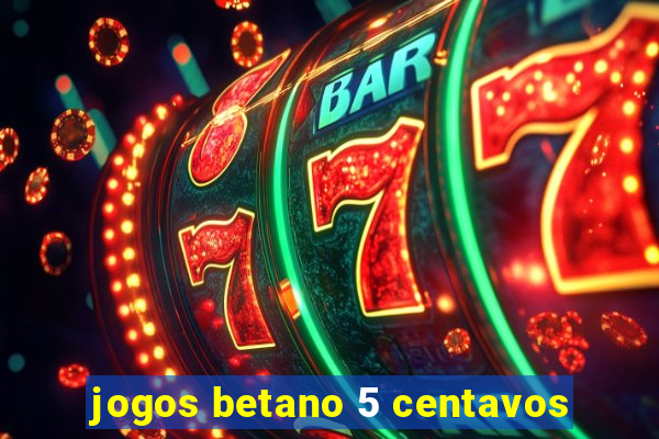 jogos betano 5 centavos